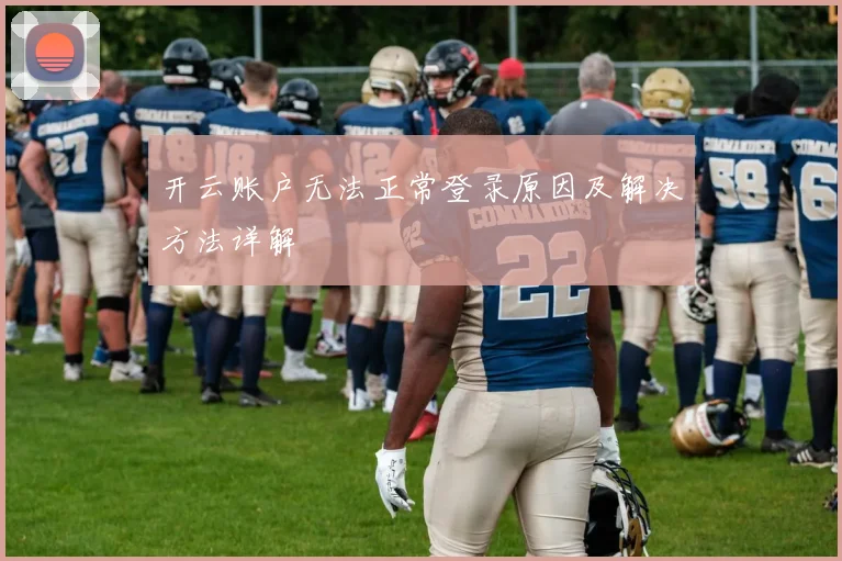 开云账户无法正常登录原因及解决方法详解