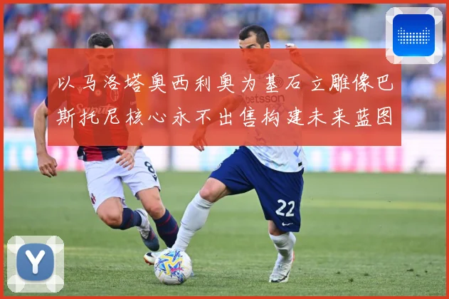 以马洛塔奥西利奥为基石立雕像巴斯托尼核心永不出售构建未来蓝图战术观察