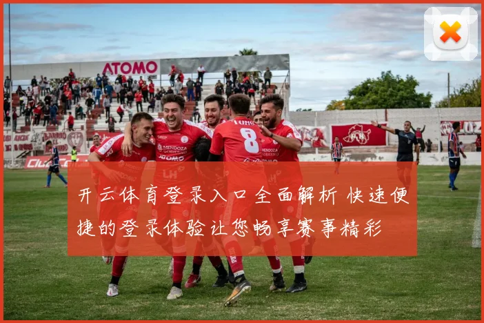 开云体育登录入口全面解析 快速便捷的登录体验让您畅享赛事精彩