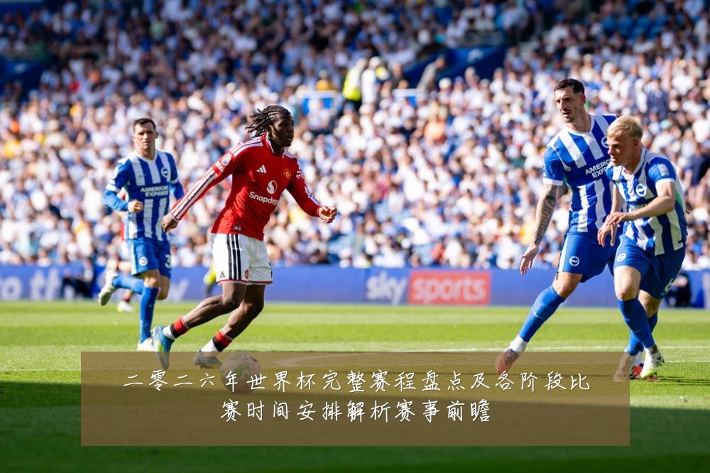 二零二六年世界杯完整赛程盘点及各阶段比赛时间安排解析赛事前瞻